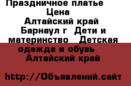 Праздничное платье 134-152 › Цена ­ 750 - Алтайский край, Барнаул г. Дети и материнство » Детская одежда и обувь   . Алтайский край